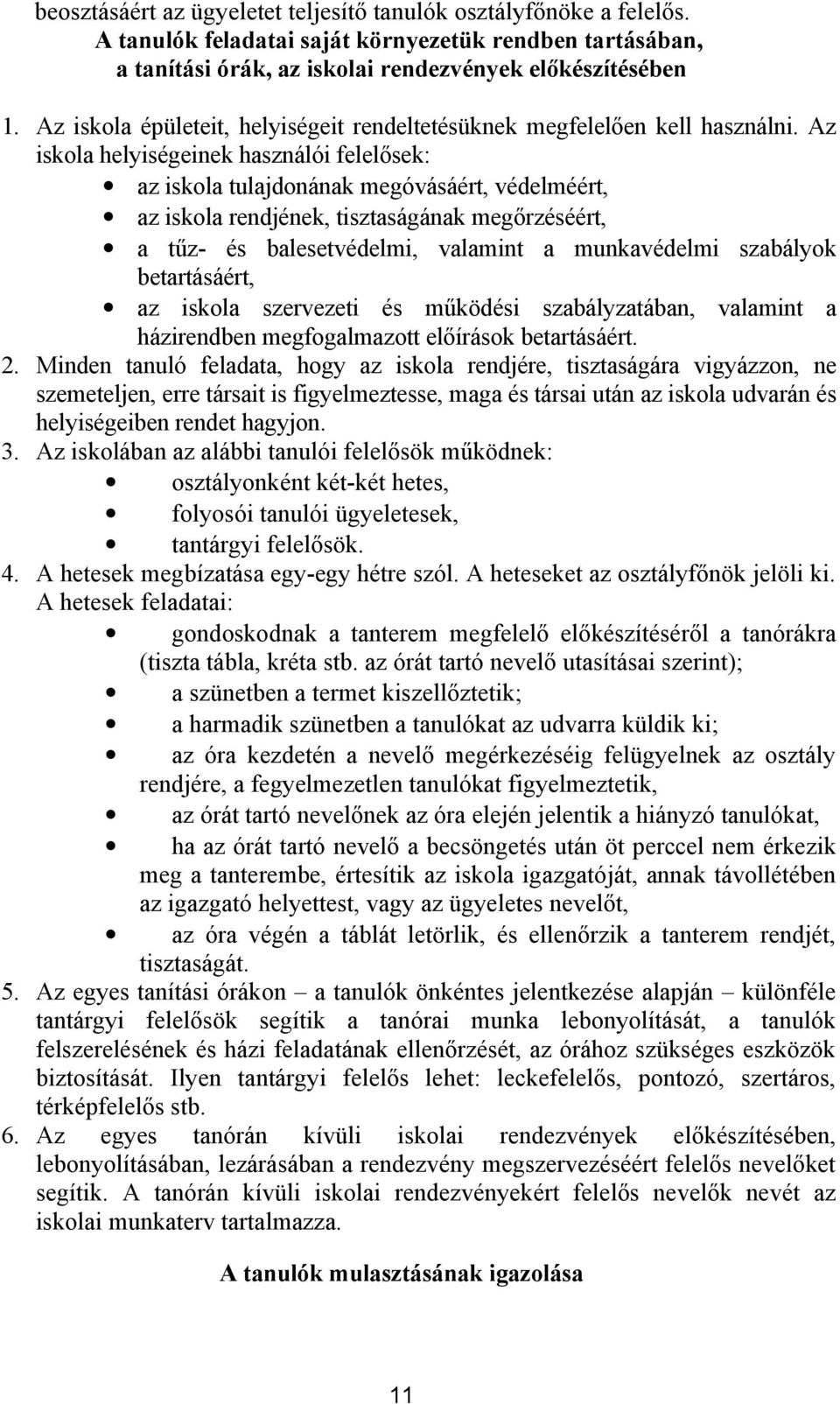 Az iskola helyiségeinek használói felelősek: az iskola tulajdonának megóvásáért, védelméért, az iskola rendjének, tisztaságának megőrzéséért, a tűz- és balesetvédelmi, valamint a munkavédelmi