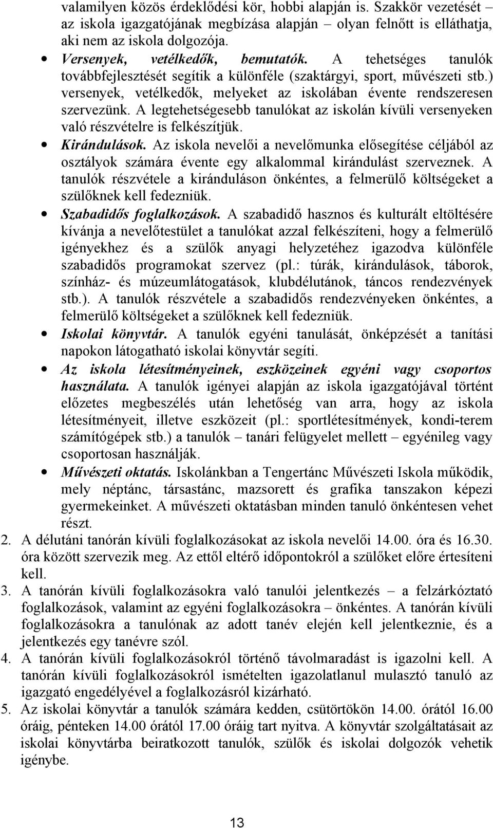 ) versenyek, vetélkedők, melyeket az iskolában évente rendszeresen szervezünk. A legtehetségesebb tanulókat az iskolán kívüli versenyeken való részvételre is felkészítjük. Kirándulások.