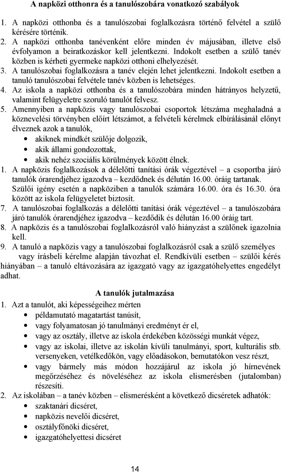 Indokolt esetben a szülő tanév közben is kérheti gyermeke napközi otthoni elhelyezését. 3. A tanulószobai foglalkozásra a tanév elején lehet jelentkezni.