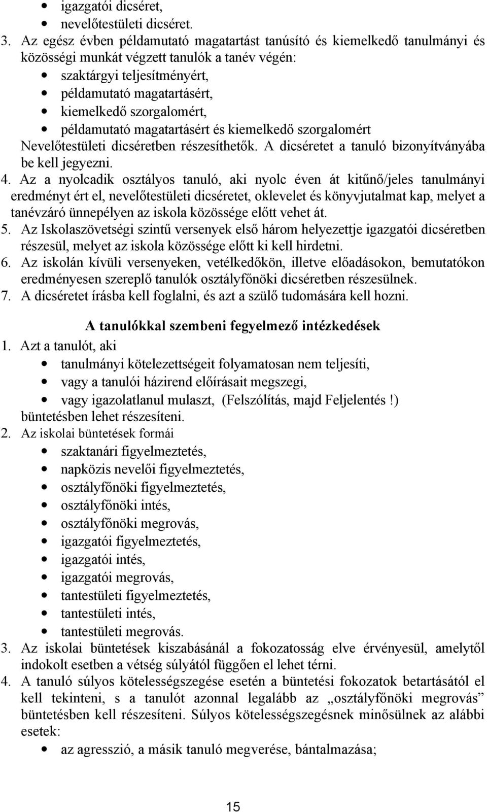 szorgalomért, példamutató magatartásért és kiemelkedő szorgalomért Nevelőtestületi dicséretben részesíthetők. A dicséretet a tanuló bizonyítványába be kell jegyezni. 4.