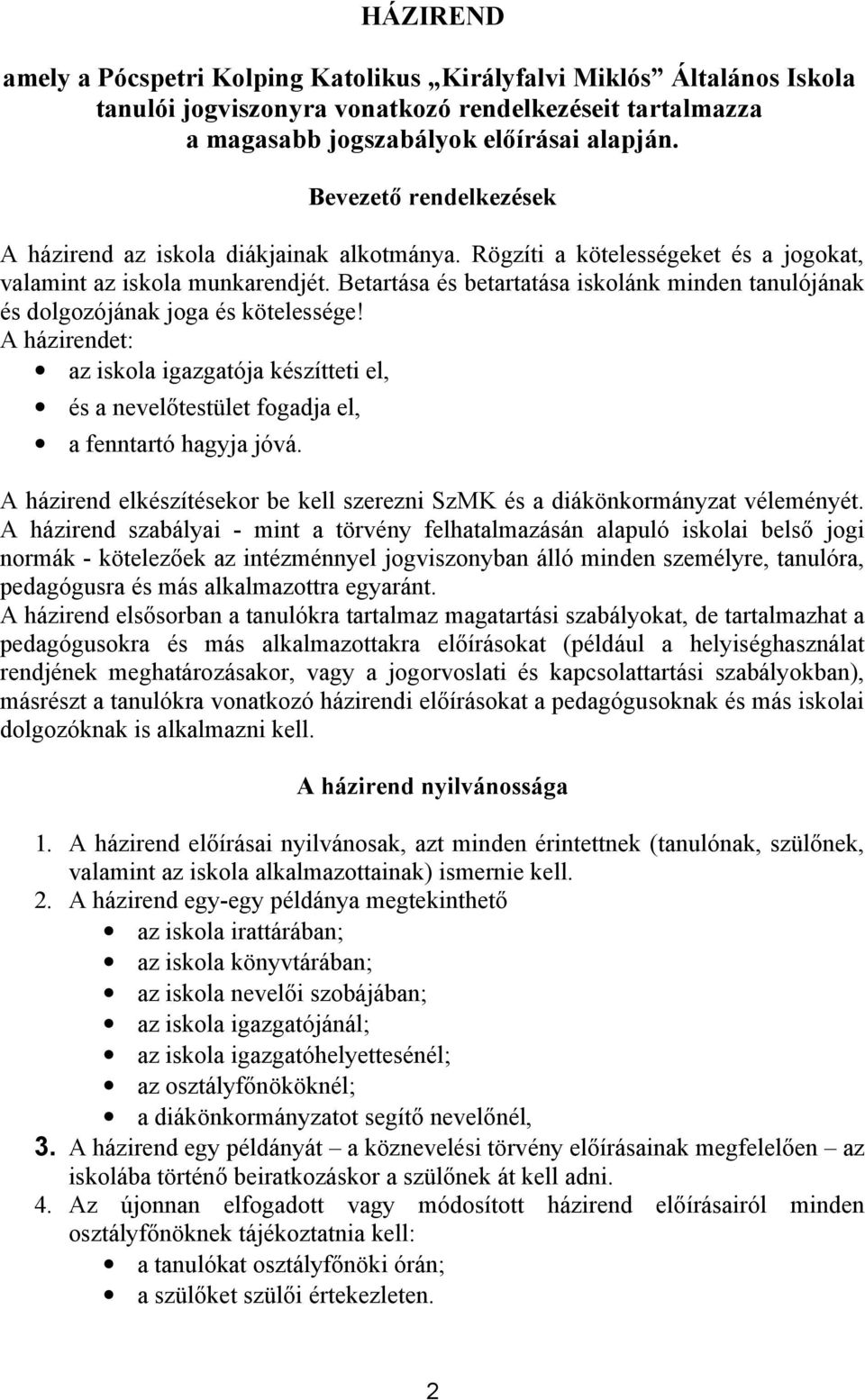 Betartása és betartatása iskolánk minden tanulójának és dolgozójának joga és kötelessége! A házirendet: az iskola igazgatója készítteti el, és a nevelőtestület fogadja el, a fenntartó hagyja jóvá.