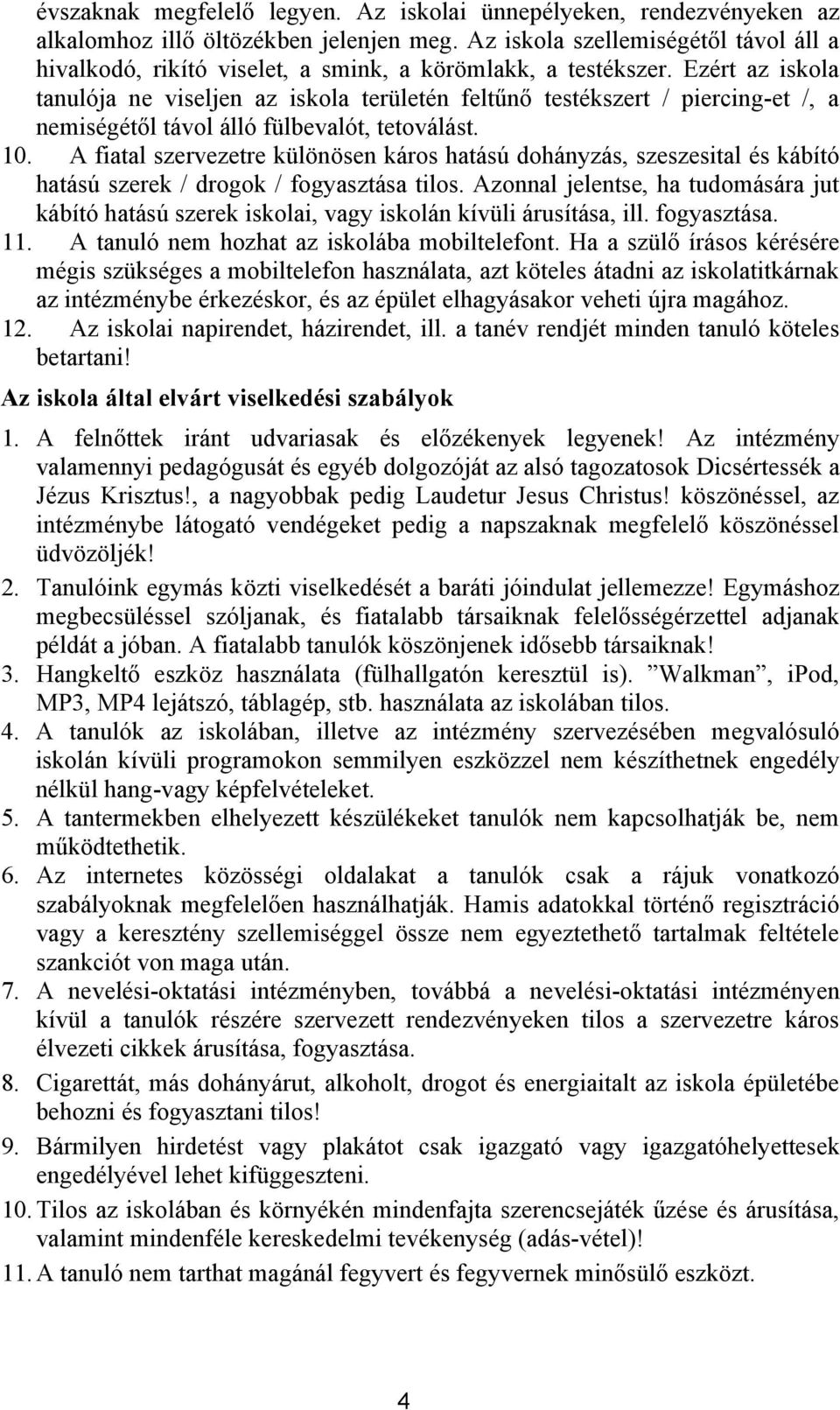 Ezért az iskola tanulója ne viseljen az iskola területén feltűnő testékszert / piercing-et /, a nemiségétől távol álló fülbevalót, tetoválást. 10.