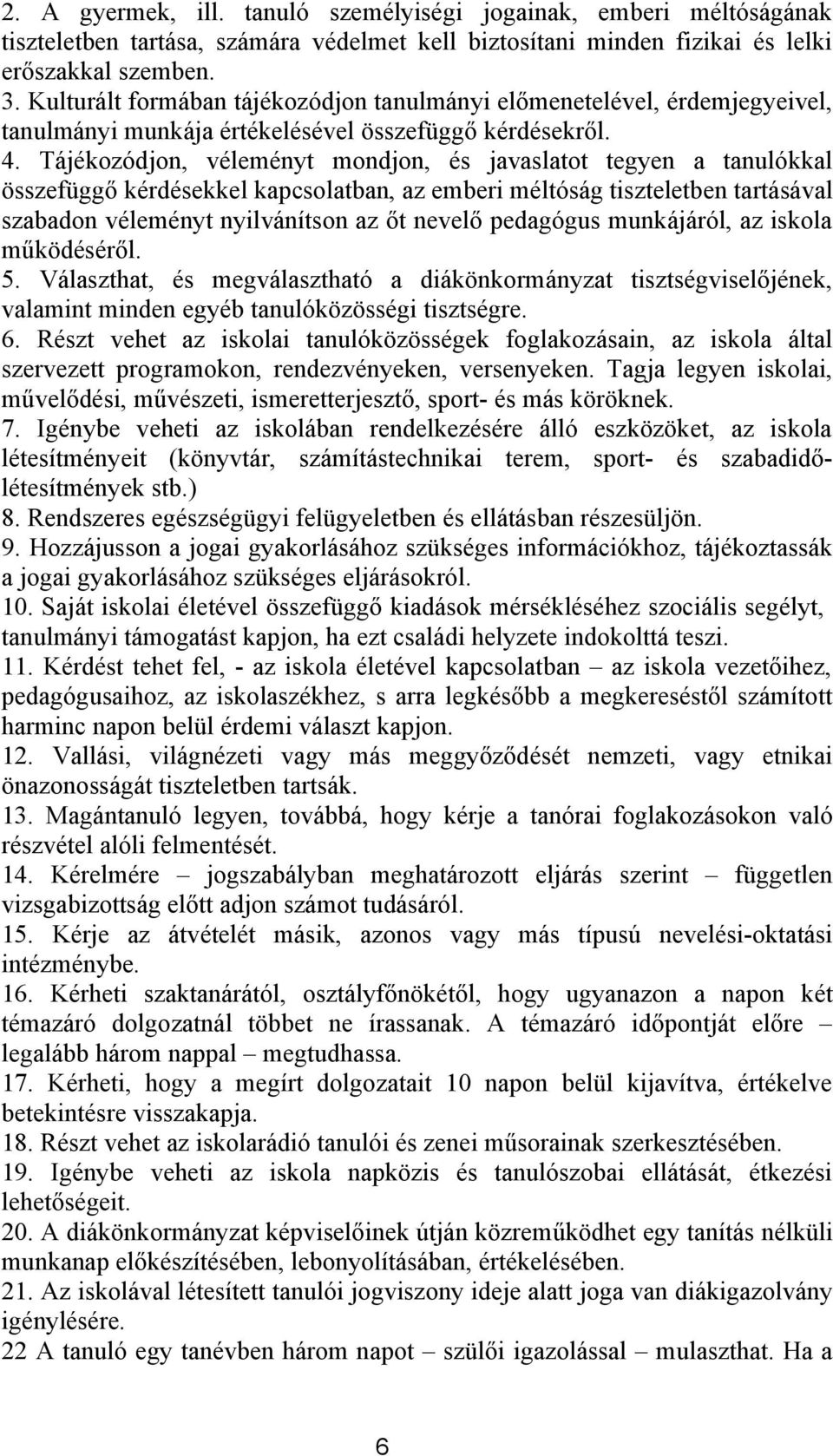 Tájékozódjon, véleményt mondjon, és javaslatot tegyen a tanulókkal összefüggő kérdésekkel kapcsolatban, az emberi méltóság tiszteletben tartásával szabadon véleményt nyilvánítson az őt nevelő