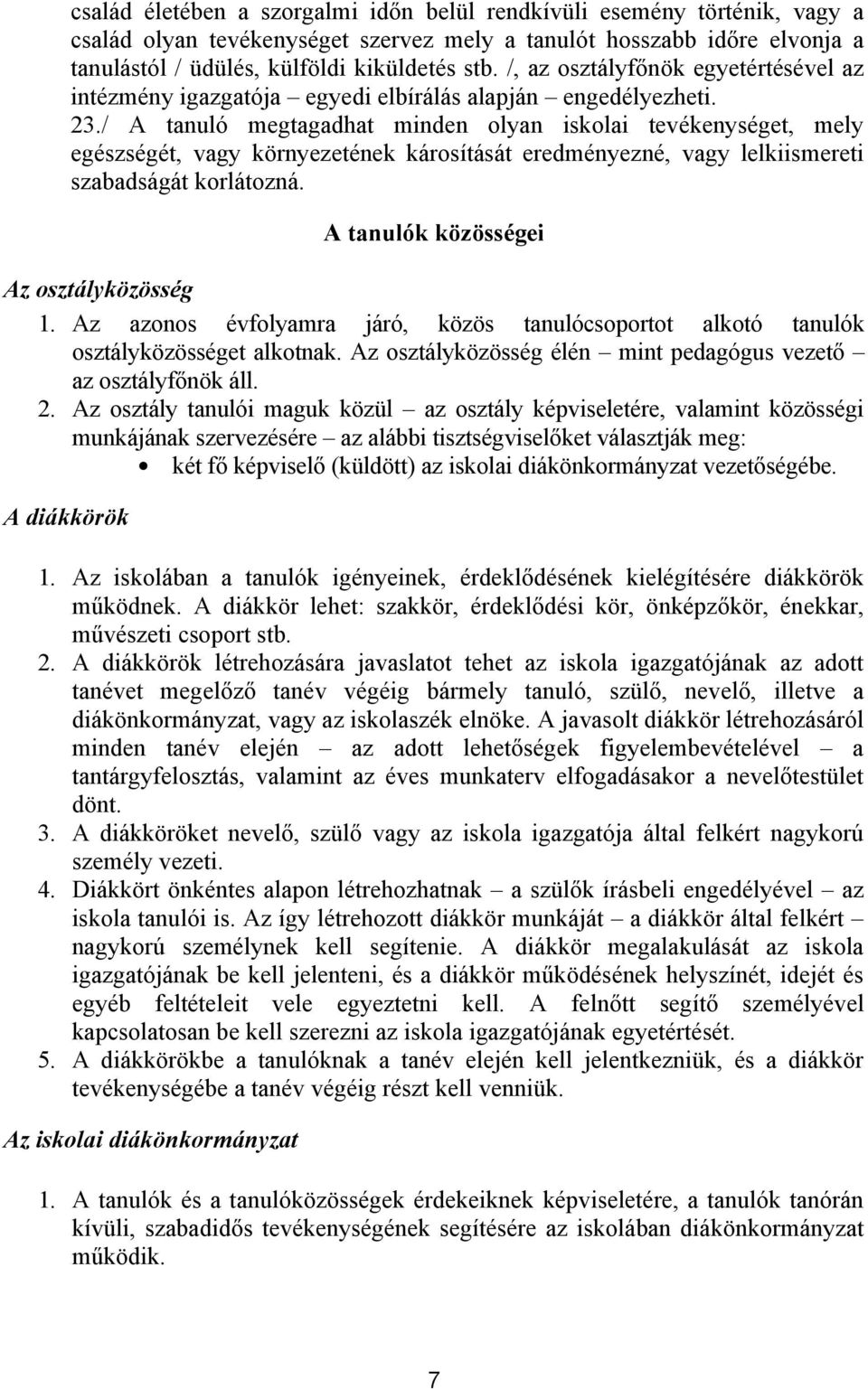 / A tanuló megtagadhat minden olyan iskolai tevékenységet, mely egészségét, vagy környezetének károsítását eredményezné, vagy lelkiismereti szabadságát korlátozná.