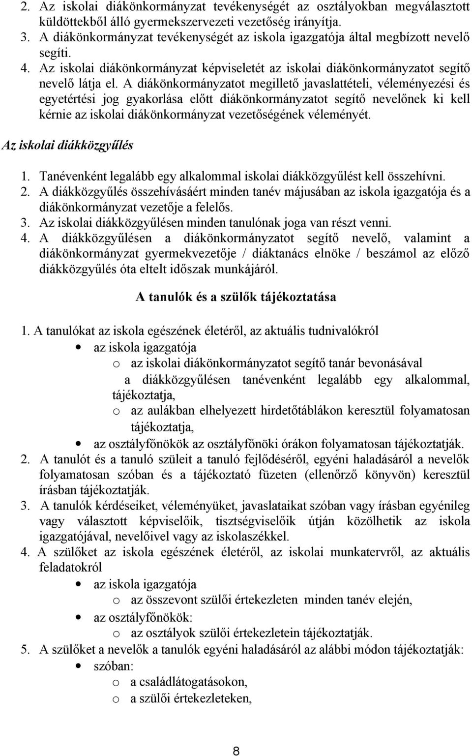 A diákönkormányzatot megillető javaslattételi, véleményezési és egyetértési jog gyakorlása előtt diákönkormányzatot segítő nevelőnek ki kell kérnie az iskolai diákönkormányzat vezetőségének