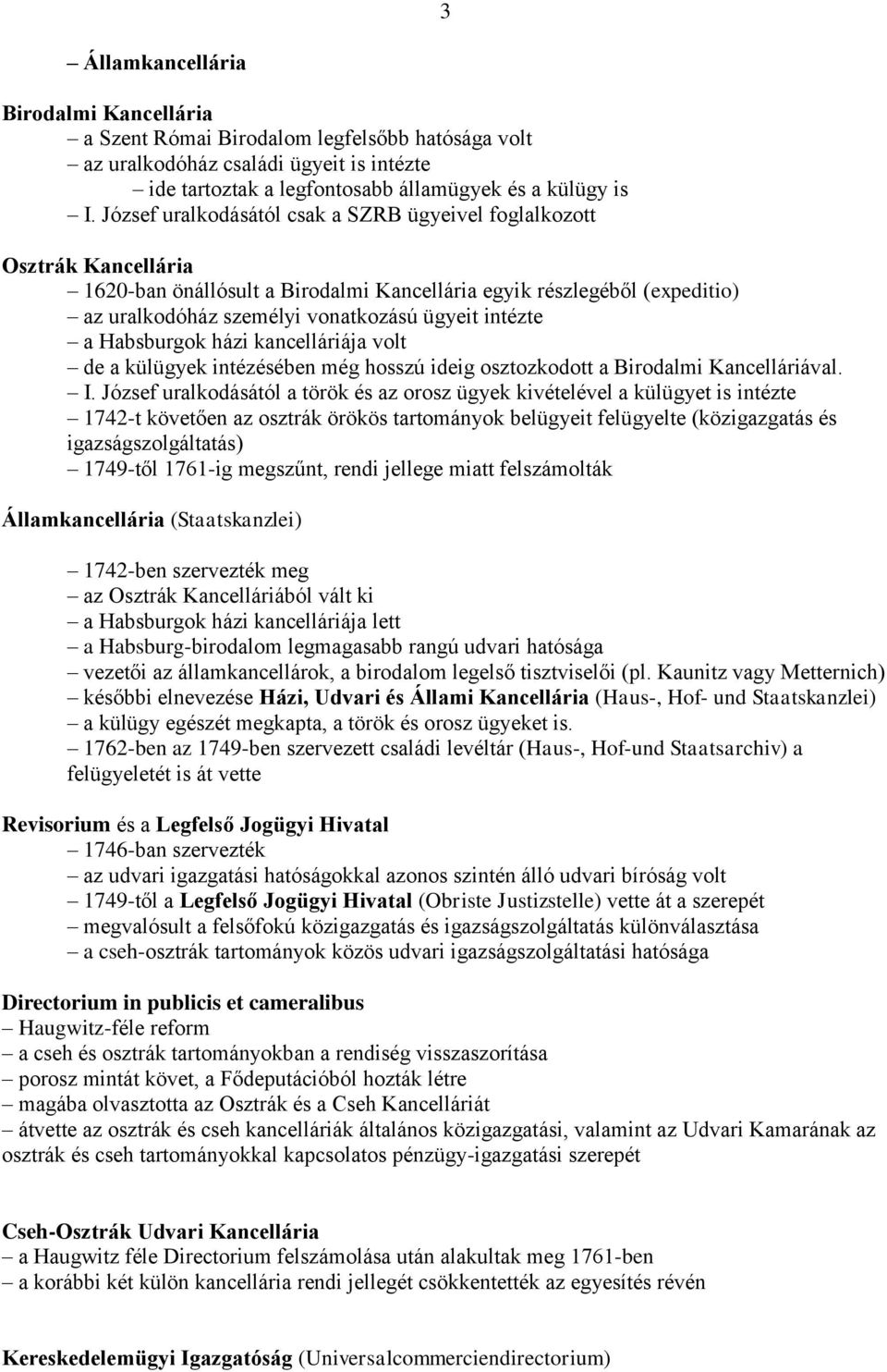 a Habsburgok házi kancelláriája volt de a külügyek intézésében még hosszú ideig osztozkodott a Birodalmi Kancelláriával. I.