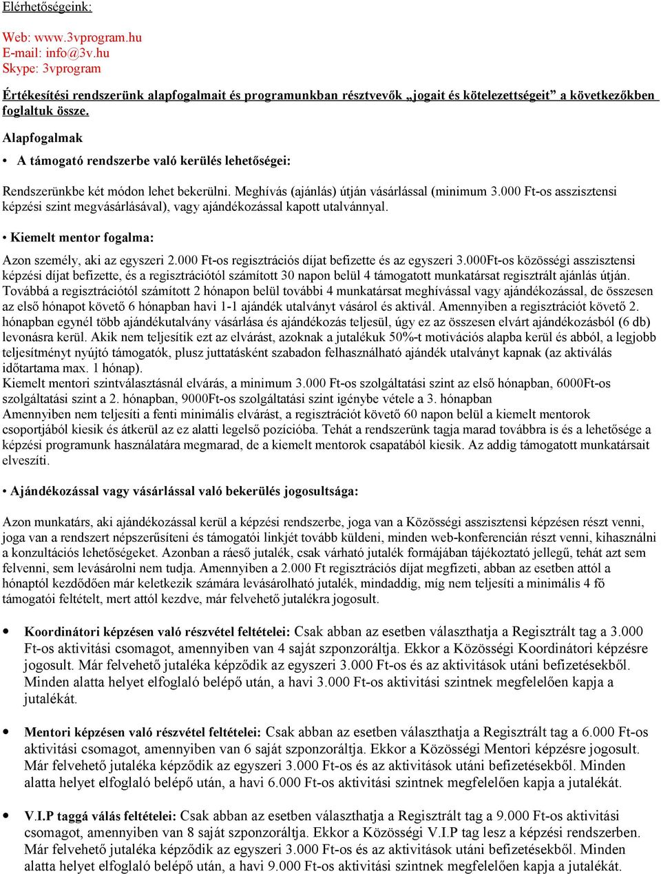 Alapfogalmak A támogató rendszerbe való kerülés lehetőségei: Rendszerünkbe két módon lehet bekerülni. Meghívás (ajánlás) útján vásárlással (minimum 3.