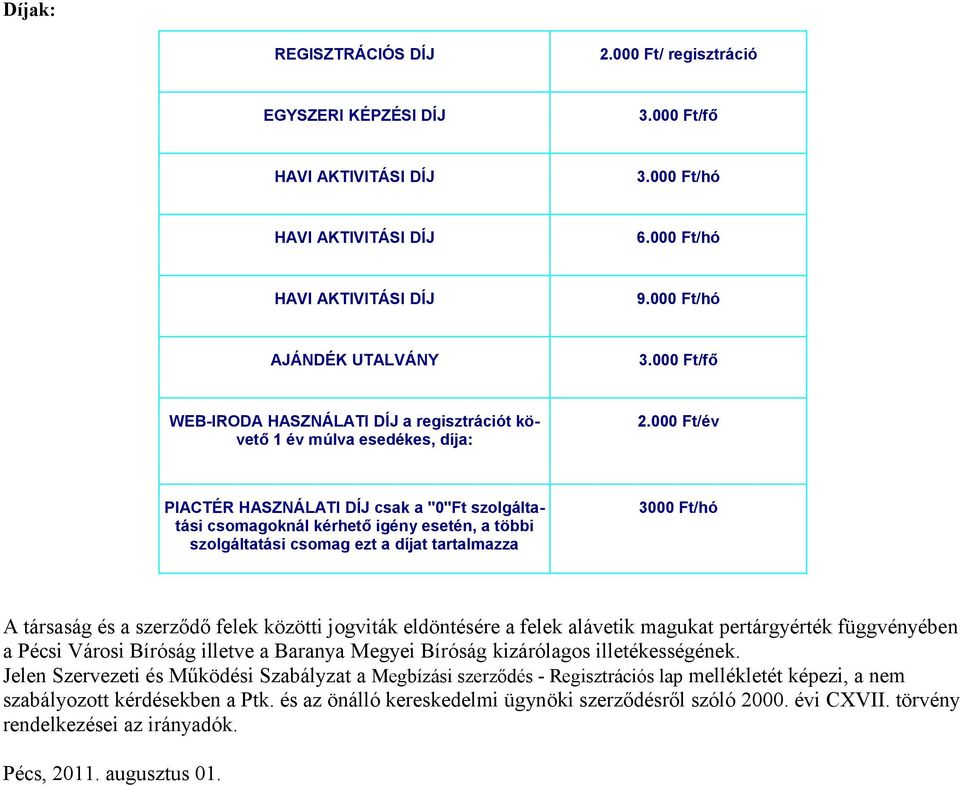 000 Ft/év PIACTÉR HASZNÁLATI DÍJ csak a "0"Ft szolgáltatási csomagoknál kérhető igény esetén, a többi szolgáltatási csomag ezt a díjat tartalmazza 3000 Ft/hó A társaság és a szerződő felek közötti