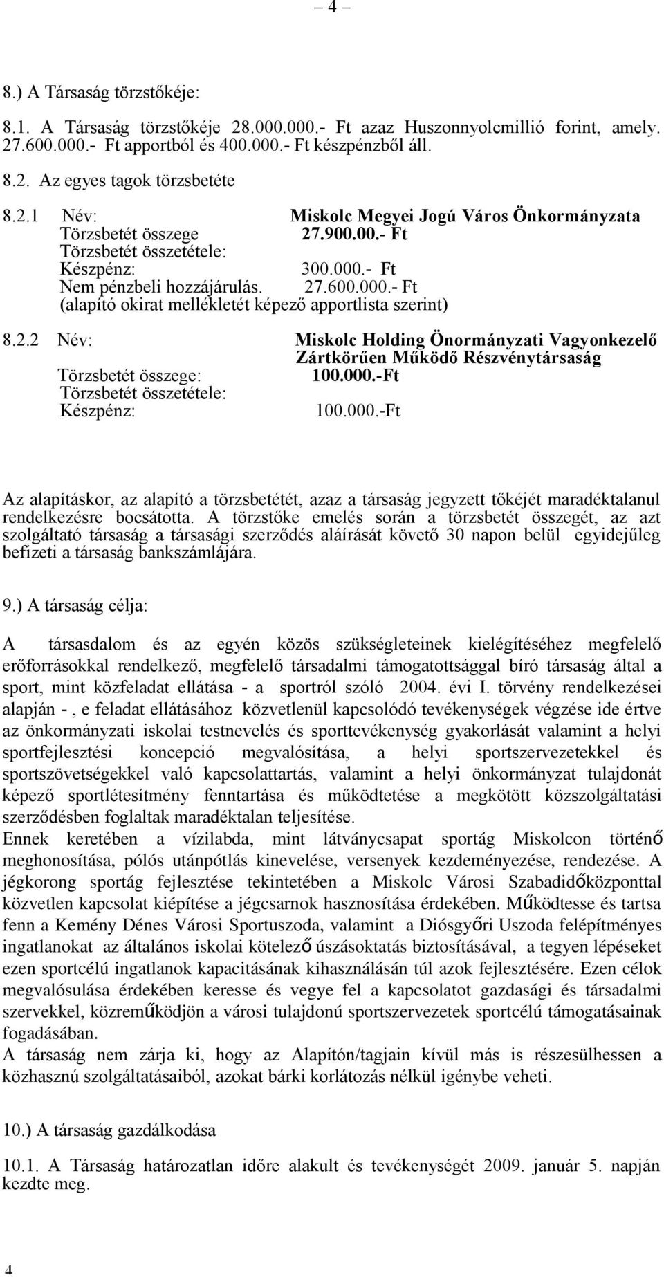 2.2 Név: Miskolc Holding Önormányzati Vagyonkezelő Zártkörűen Működő Részvénytársaság Törzsbetét összege: 100.000.