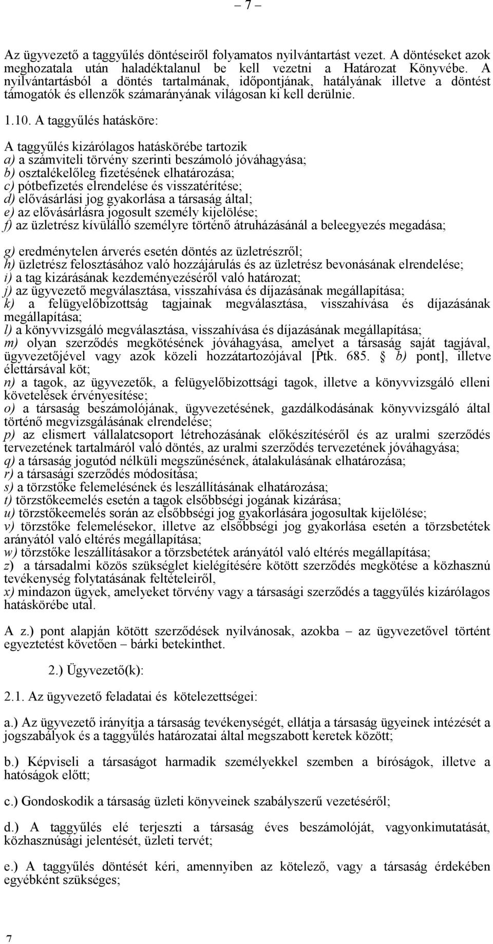 A taggyűlés hatásköre: A taggyűlés kizárólagos hatáskörébe tartozik a) a számviteli törvény szerinti beszámoló jóváhagyása; b) osztalékelőleg fizetésének elhatározása; c) pótbefizetés elrendelése és