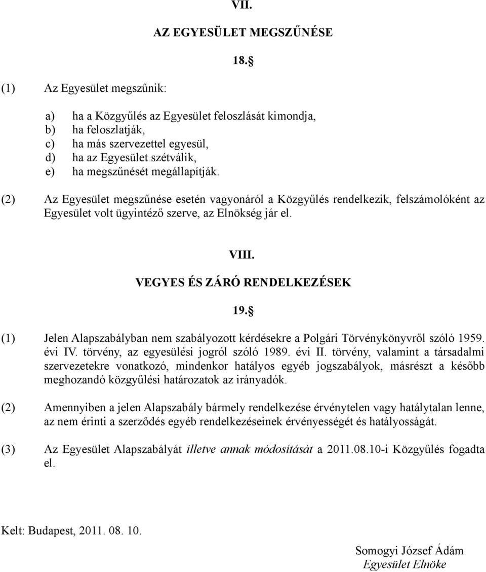 (2) Az Egyesület megszűnése esetén vagyonáról a Közgyűlés rendelkezik, felszámolóként az Egyesület volt ügyintéző szerve, az Elnökség jár el. VIII. VEGYES ÉS ZÁRÓ RENDELKEZÉSEK 19.