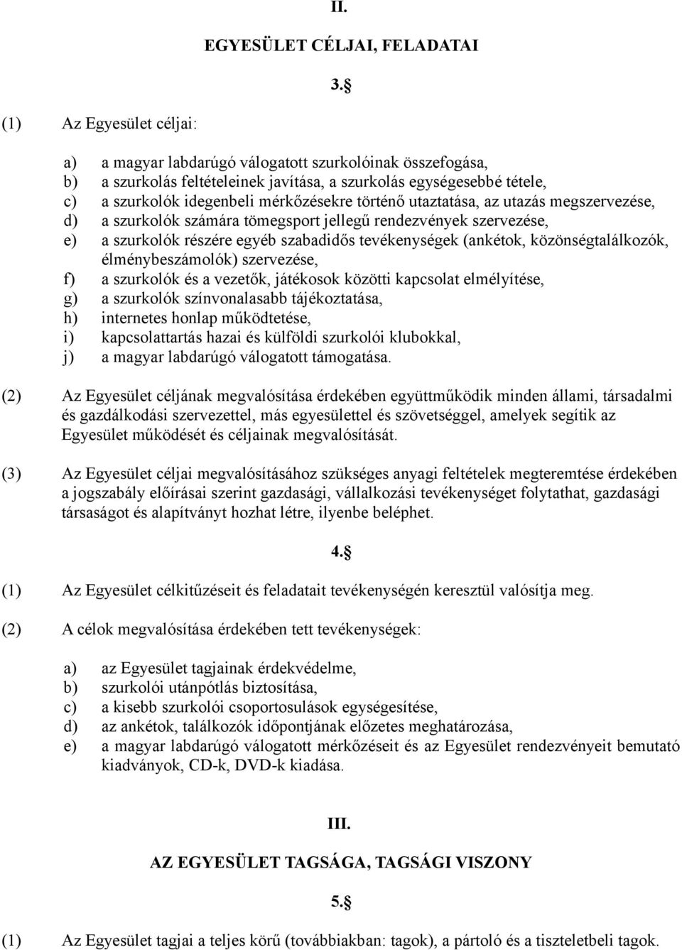 történő utaztatása, az utazás megszervezése, d) a szurkolók számára tömegsport jellegű rendezvények szervezése, e) a szurkolók részére egyéb szabadidős tevékenységek (ankétok, közönségtalálkozók,