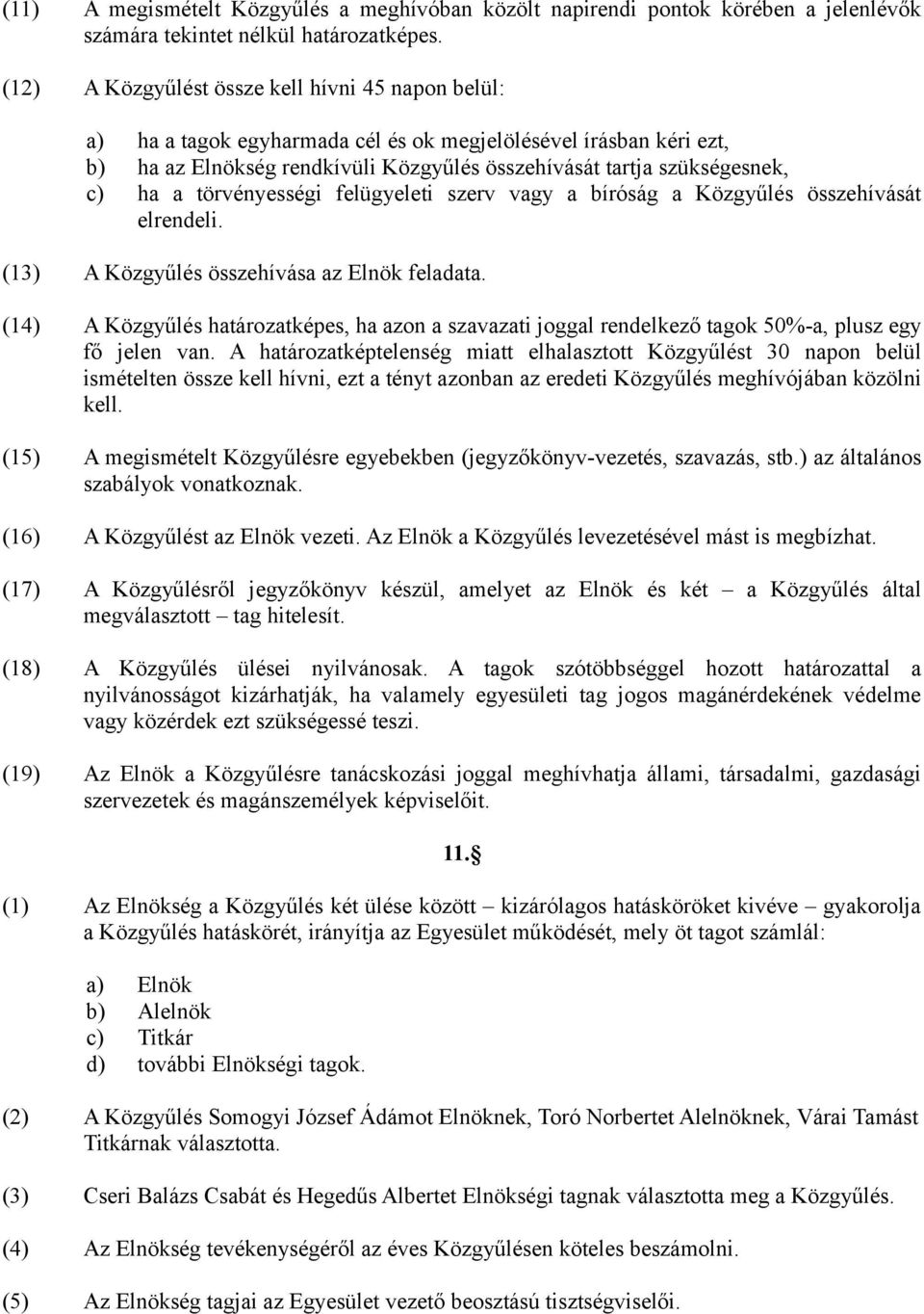 törvényességi felügyeleti szerv vagy a bíróság a Közgyűlés összehívását elrendeli. (13) A Közgyűlés összehívása az Elnök feladata.