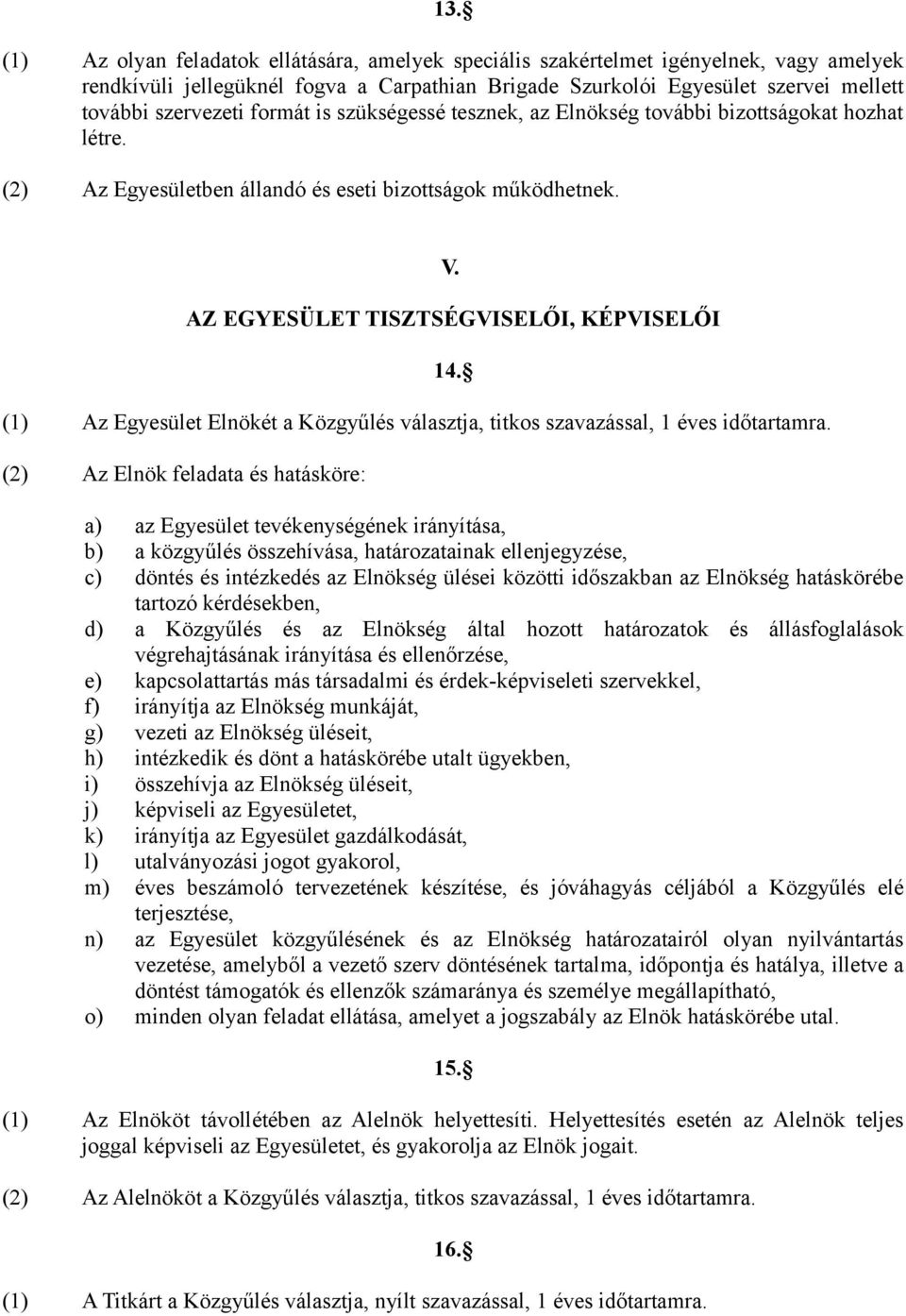 AZ EGYESÜLET TISZTSÉGVISELŐI, KÉPVISELŐI (1) Az Egyesület Elnökét a Közgyűlés választja, titkos szavazással, 1 éves időtartamra. (2) Az Elnök feladata és hatásköre: 14.