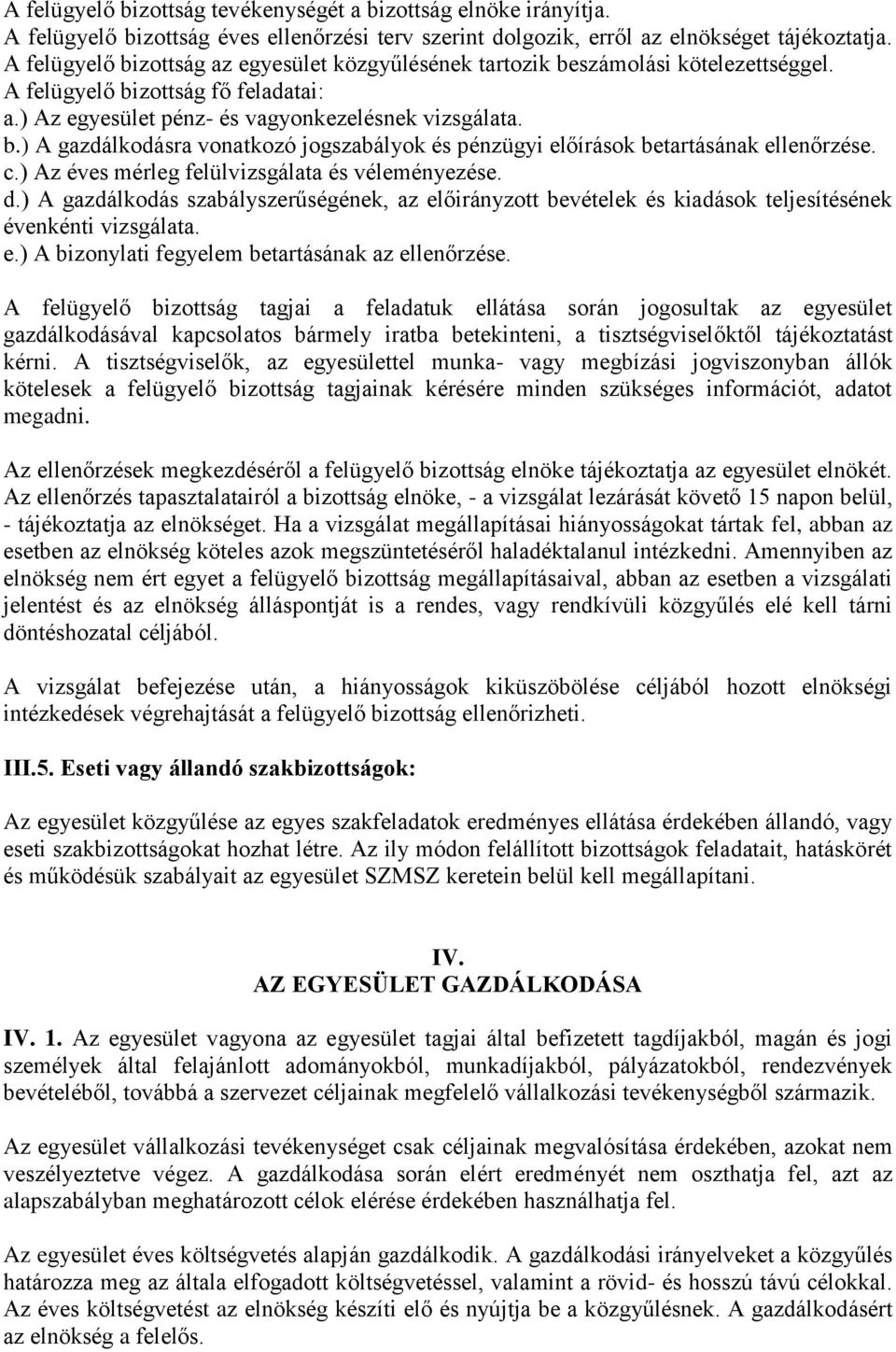 c.) Az éves mérleg felülvizsgálata és véleményezése. d.) A gazdálkodás szabályszerűségének, az előirányzott bevételek és kiadások teljesítésének évenkénti vizsgálata. e.) A bizonylati fegyelem betartásának az ellenőrzése.