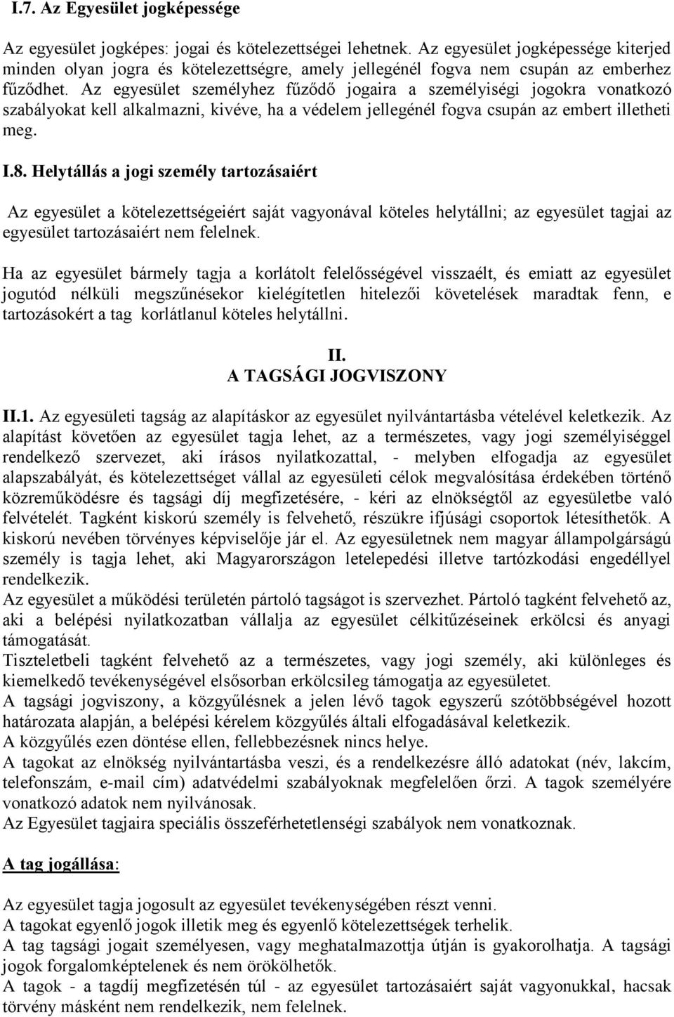 Az egyesület személyhez fűződő jogaira a személyiségi jogokra vonatkozó szabályokat kell alkalmazni, kivéve, ha a védelem jellegénél fogva csupán az embert illetheti meg. I.8.