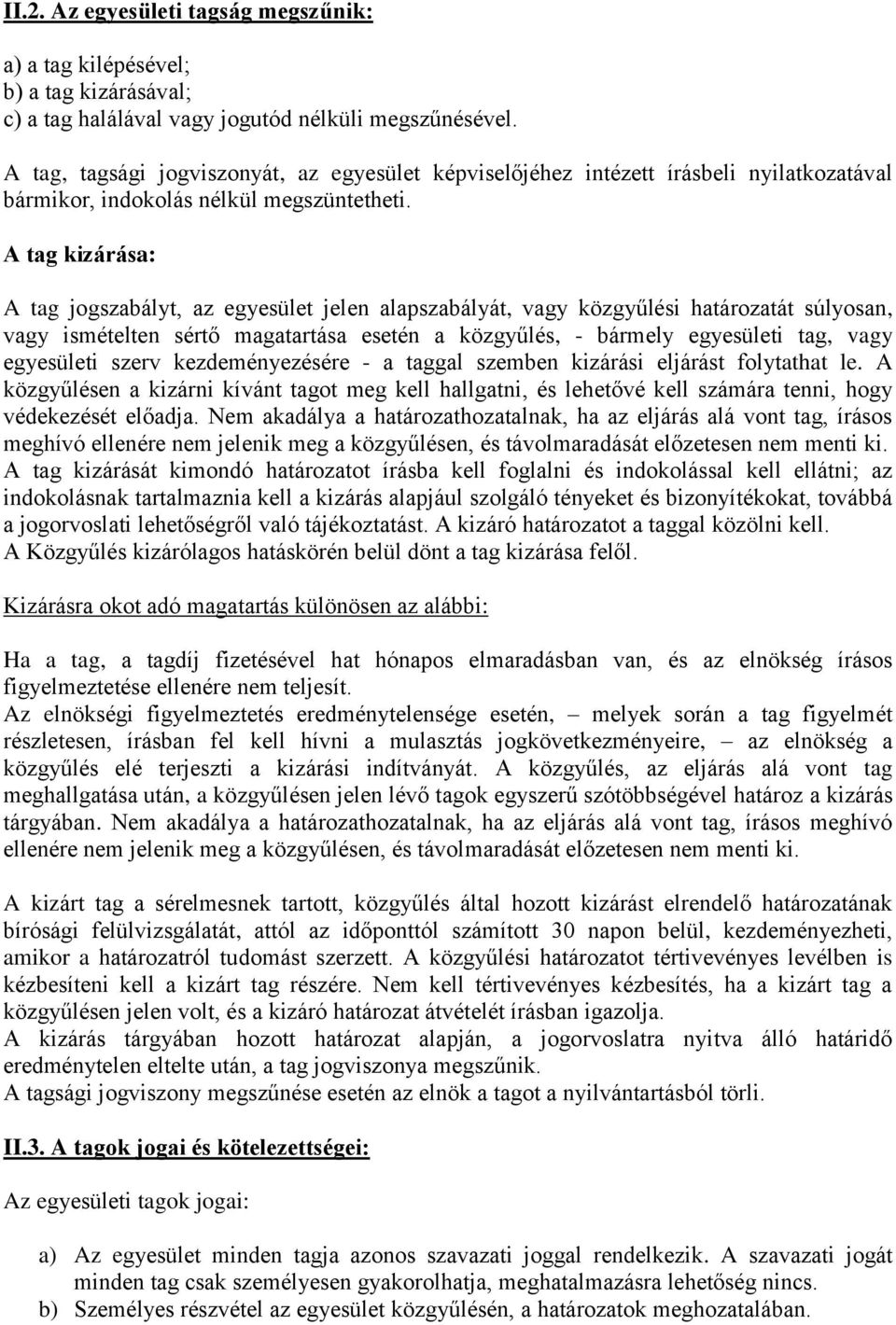 A tag kizárása: A tag jogszabályt, az egyesület jelen alapszabályát, vagy közgyűlési határozatát súlyosan, vagy ismételten sértő magatartása esetén a közgyűlés, - bármely egyesületi tag, vagy