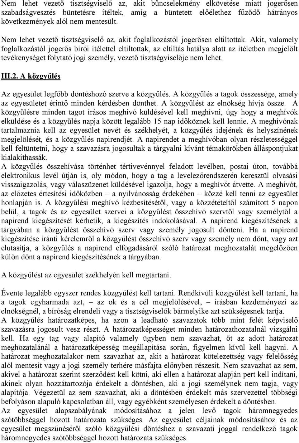 Akit, valamely foglalkozástól jogerős bírói ítélettel eltiltottak, az eltiltás hatálya alatt az ítéletben megjelölt tevékenységet folytató jogi személy, vezető tisztségviselője nem lehet. III.2.