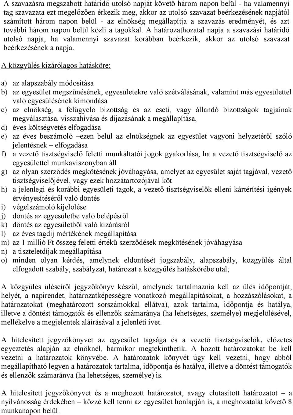 A határozathozatal napja a szavazási határidő utolsó napja, ha valamennyi szavazat korábban beérkezik, akkor az utolsó szavazat beérkezésének a napja.