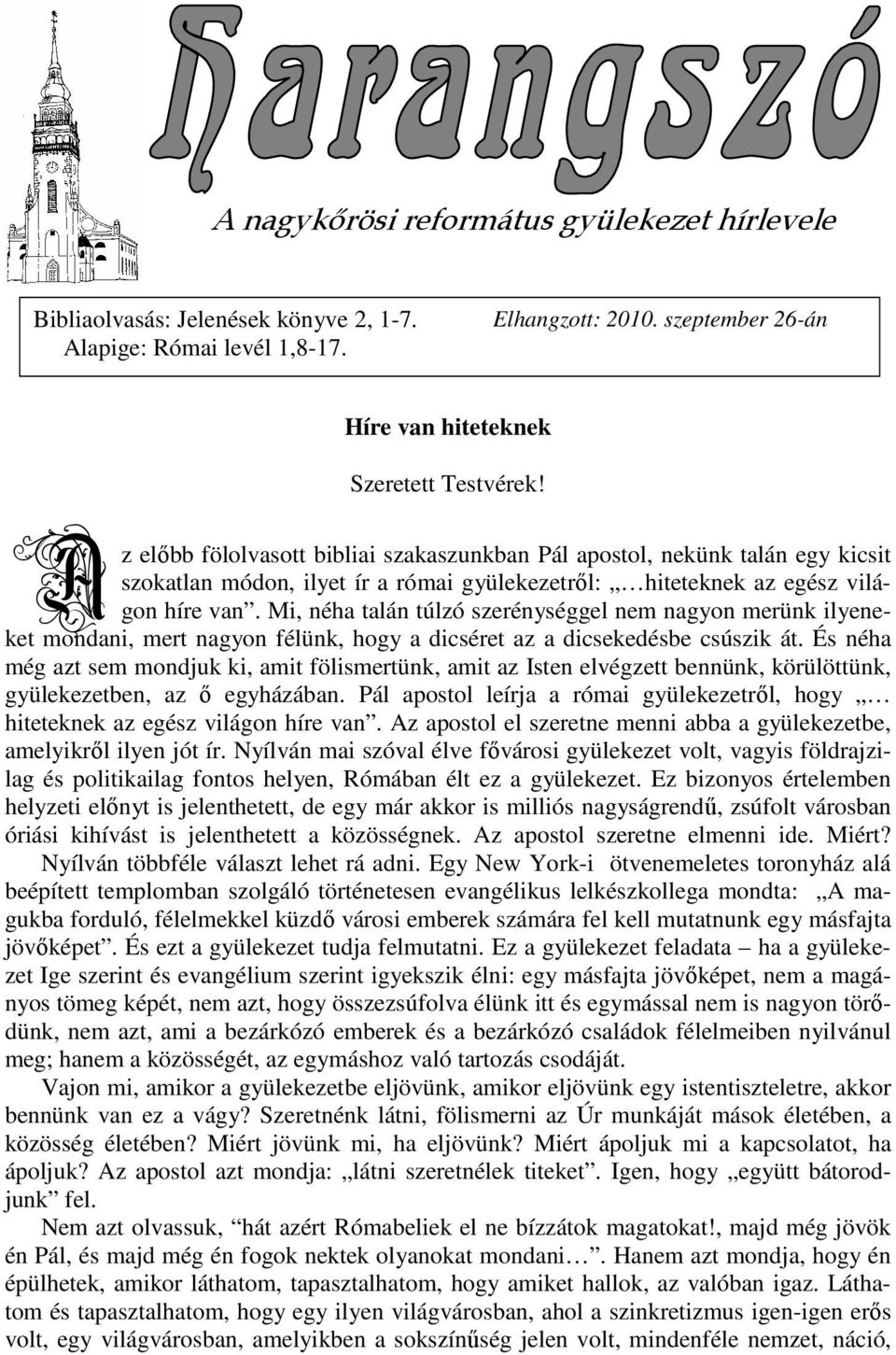 Mi, néha talán túlzó szerénységgel nem nagyon merünk ilyeneket mondani, mert nagyon félünk, hogy a dicséret az a dicsekedésbe csúszik át.