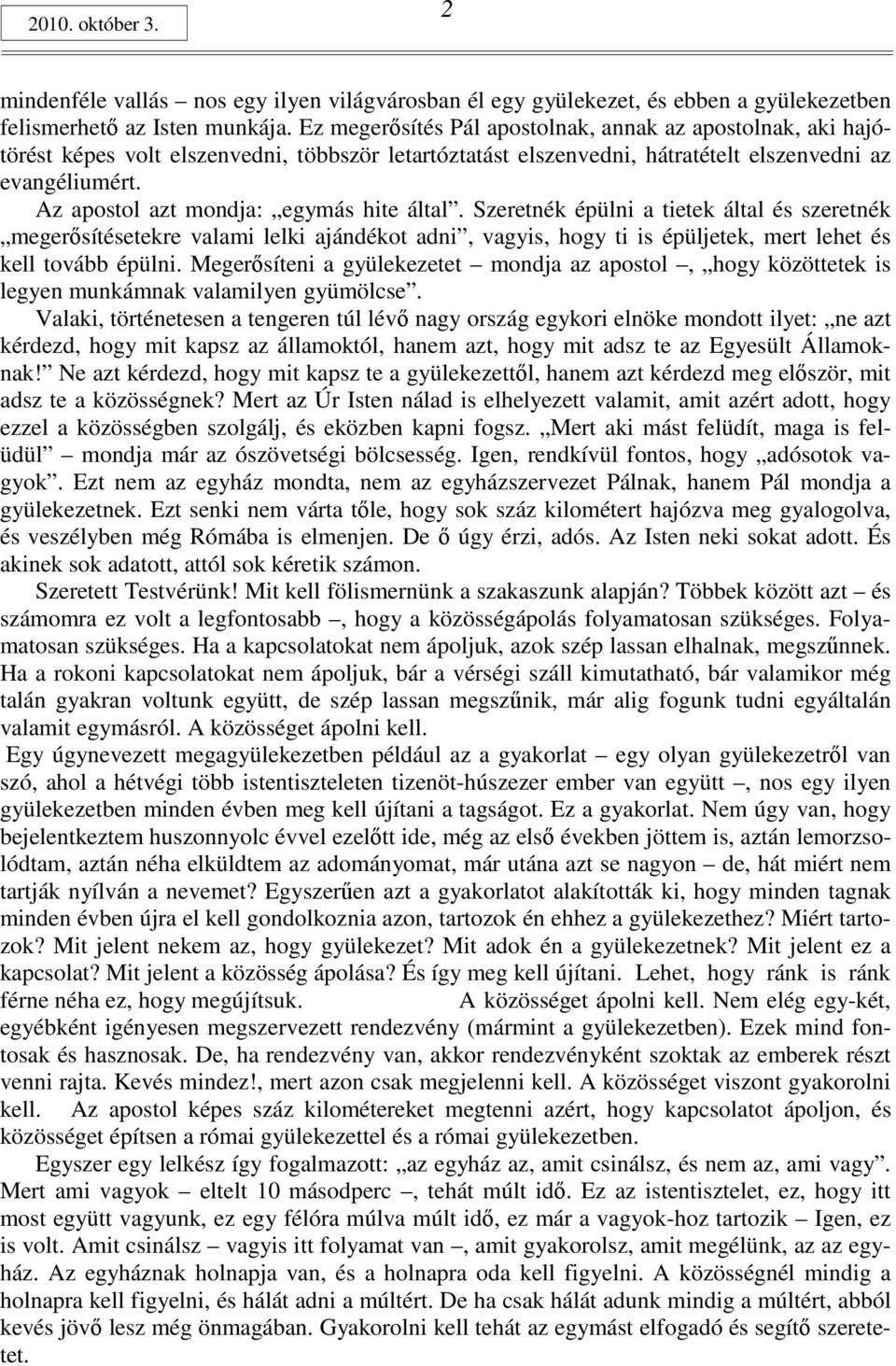 Az apostol azt mondja: egymás hite által. Szeretnék épülni a tietek által és szeretnék megerısítésetekre valami lelki ajándékot adni, vagyis, hogy ti is épüljetek, mert lehet és kell tovább épülni.