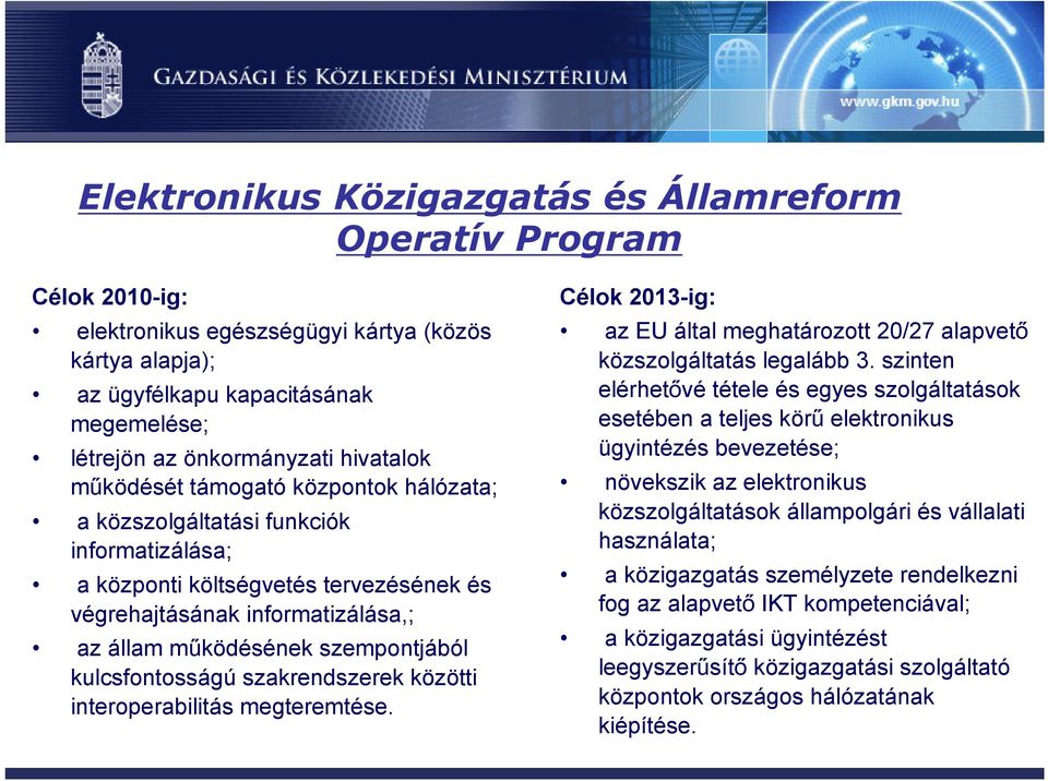 szempontjából kulcsfontosságú szakrendszerek közötti interoperabilitás megteremtése. Célok 2013-ig: az EU által meghatározott 20/27 alapvető közszolgáltatás legalább 3.