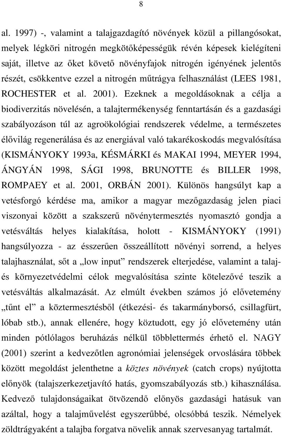 Ezeknek a megoldásoknak a célja a biodiverzitás növelésén, a talajtermékenység fenntartásán és a gazdasági szabályozáson túl az agroökológiai rendszerek védelme, a természetes po