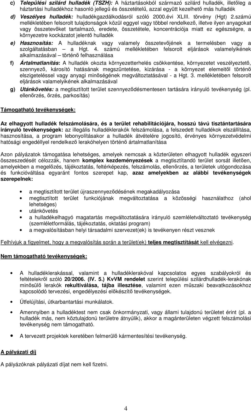 számú mellékletében felsorolt tulajdonságok közül eggyel vagy többel rendelkezı, illetve ilyen anyagokat vagy összetevıket tartalmazó, eredete, összetétele, koncentrációja miatt ez egészségre, a