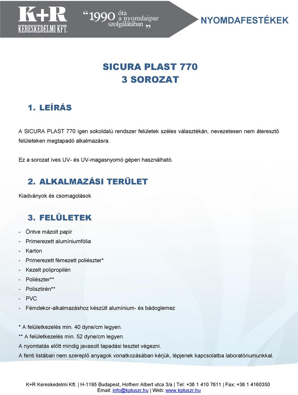 FELÜLETEK - Öntve mázolt papír - Primerezett alumíniumfólia - Karton - Primerezett fémezett poliészter* - Kezelt polipropilén - Poliészter** - Polisztirén** - PVC -