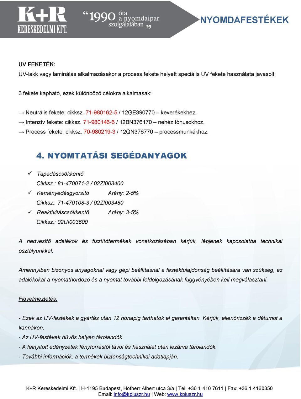 : 81-470071-2 / 02ZI003400 Keményedésgyorsító Arány: 2-5% Cikksz.: 71-470108-3 / 02ZI003480 Reaktivitáscsökkentő Arány: 3-5% Cikksz.