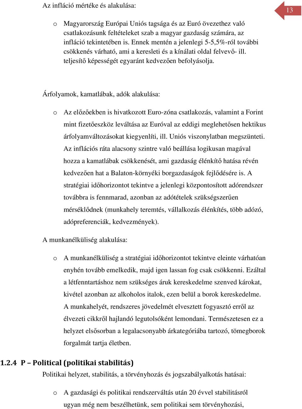 13 Árfolyamok, kamatlábak, adók alakulása: o Az előzőekben is hivatkozott Euro-zóna csatlakozás, valamint a Forint mint fizetőeszköz leváltása az Euróval az eddigi meglehetősen hektikus