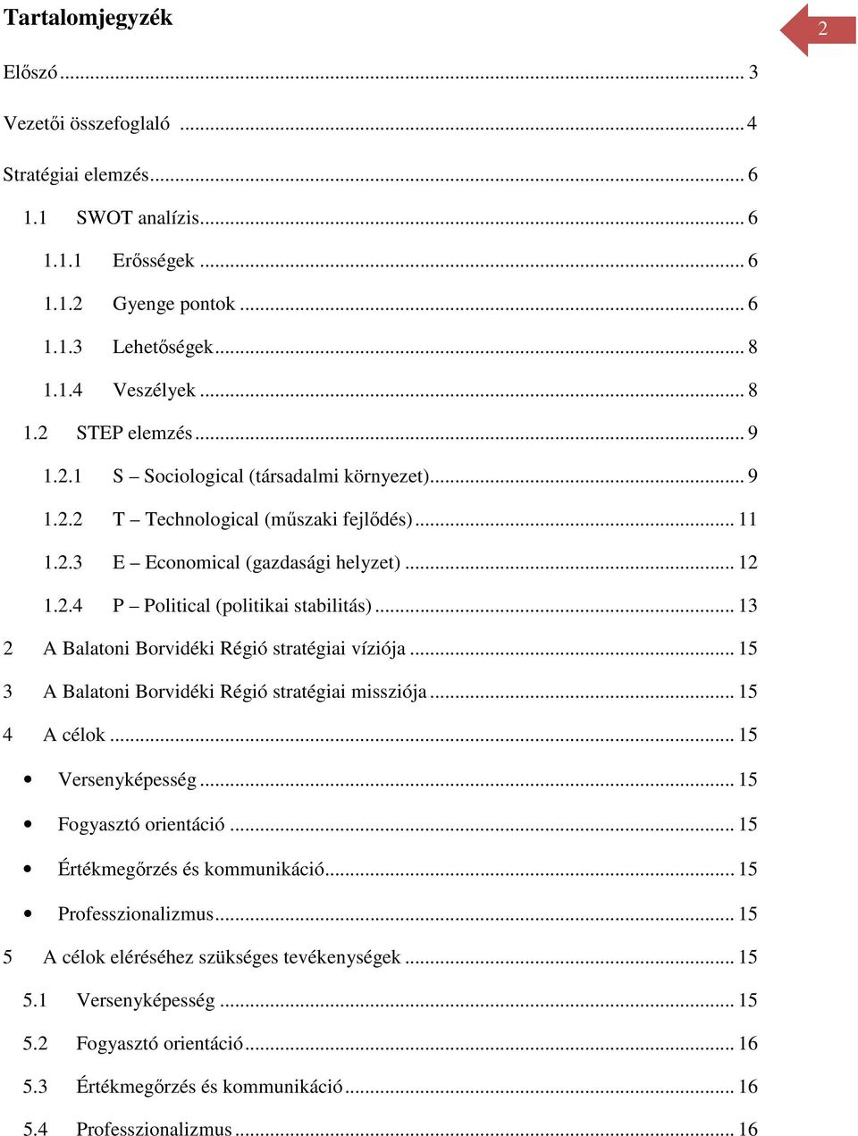 .. 13 2 A Balatoni Borvidéki Régió stratégiai víziója... 15 3 A Balatoni Borvidéki Régió stratégiai missziója... 15 4 A célok... 15 Versenyképesség... 15 Fogyasztó orientáció.