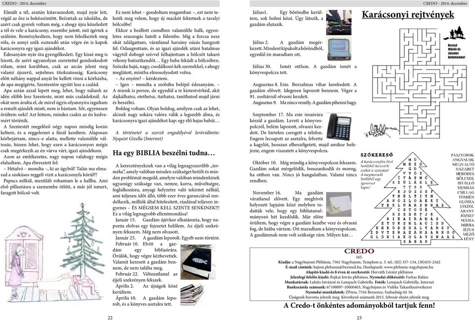 Reménykedtem, hogy nem feledkeztek meg róla, és annyi szűk esztendő után végre én is kapok karácsonyra egy igazi ajándékot. Édesanyám nyár óta gyengélkedett.