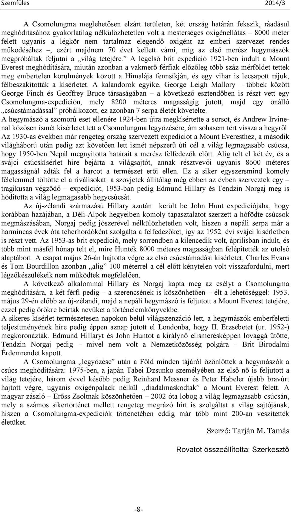 A legelsı brit expedíció 1921-ben indult a Mount Everest meghódítására, miután azonban a vakmerı férfiak elızıleg több száz mérföldet tettek meg embertelen körülmények között a Himalája fennsíkján,