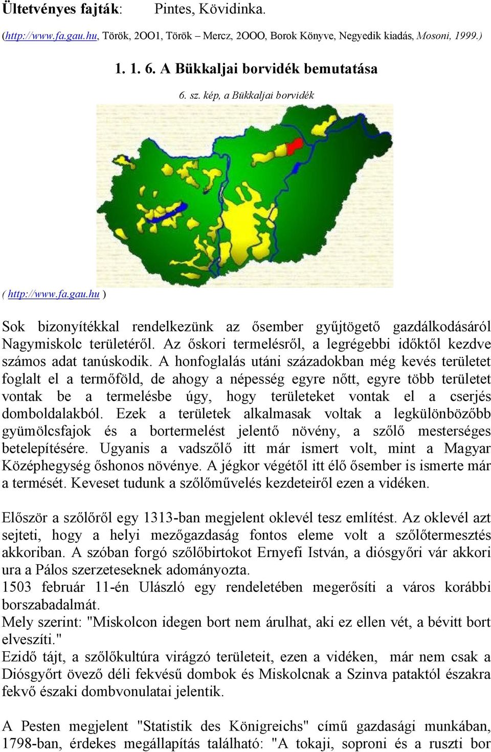 Az őskori termelésről, a legrégebbi időktől kezdve számos adat tanúskodik.