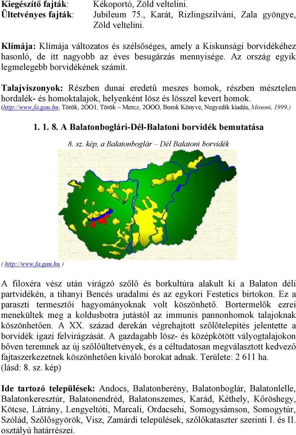 Talajviszonyok: Részben dunai eredetű meszes homok, részben mésztelen hordalék- és homoktalajok, helyenként lösz és lösszel kevert homok. (http://www.fa.gau.