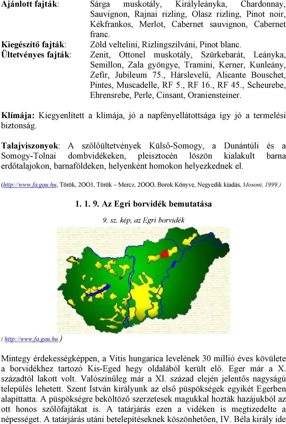 Zenit, Ottonel muskotály, Szürkebarát, Leányka, Semillon, Zala gyöngye, Tramini, Kerner, Kunleány, Zefír, Jubileum 75., Hárslevelű, Alicante Bouschet, Pintes, Muscadelle, RF 5., RF 16., RF 45.