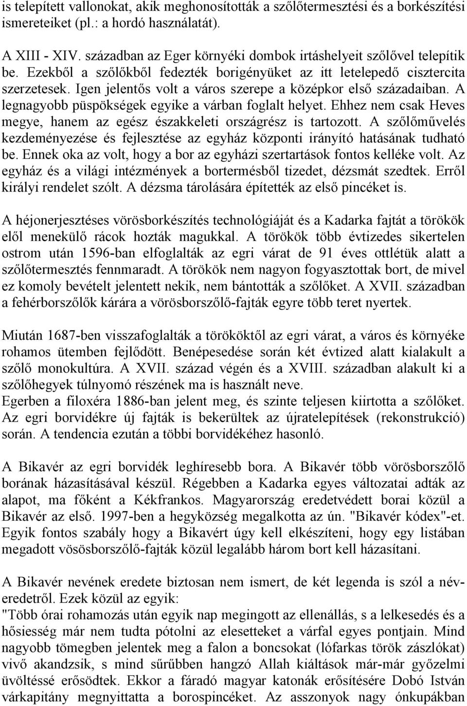 Igen jelentős volt a város szerepe a középkor első századaiban. A legnagyobb püspökségek egyike a várban foglalt helyet. Ehhez nem csak Heves megye, hanem az egész északkeleti országrész is tartozott.