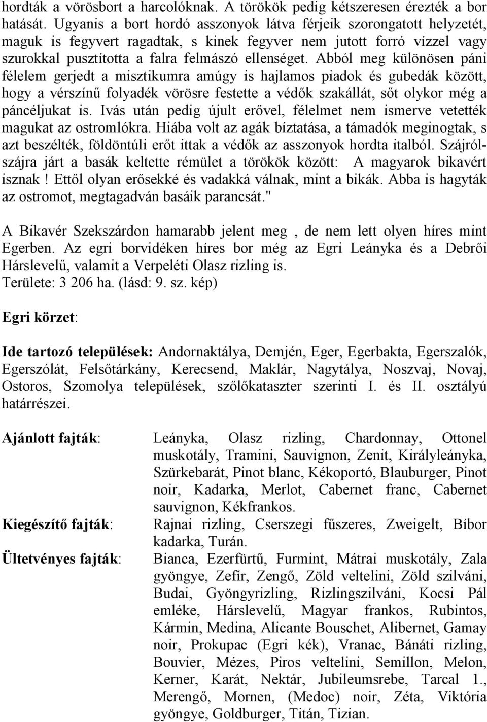 Abból meg különösen páni félelem gerjedt a misztikumra amúgy is hajlamos piadok és gubedák között, hogy a vérszínű folyadék vörösre festette a védők szakállát, sőt olykor még a páncéljukat is.