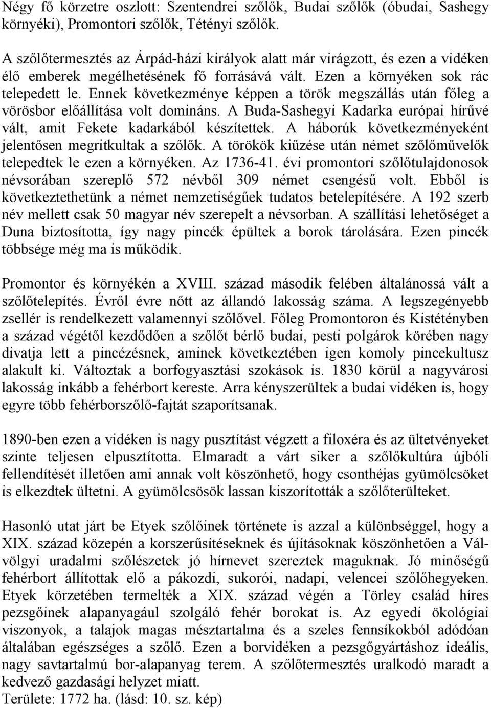 Ennek következménye képpen a török megszállás után főleg a vörösbor előállítása volt domináns. A Buda-Sashegyi Kadarka európai hírűvé vált, amit Fekete kadarkából készítettek.