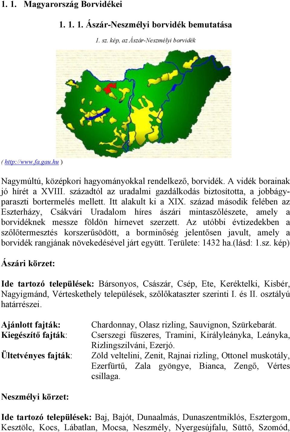 század második felében az Eszterházy, Csákvári Uradalom híres ászári mintaszőlészete, amely a borvidéknek messze földön hírnevet szerzett.