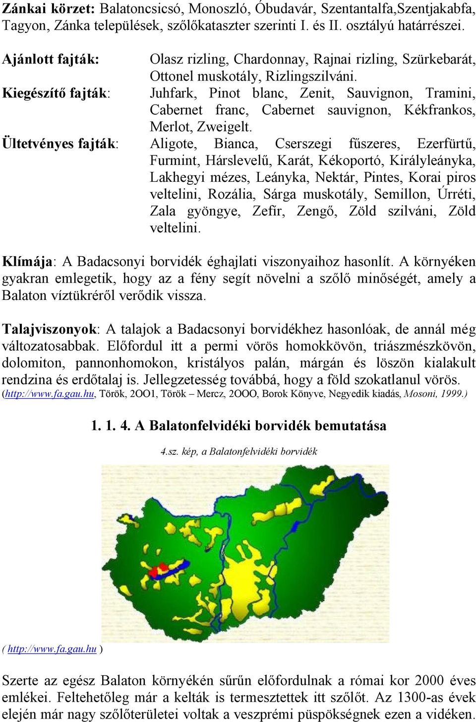 Kiegészítő fajták: Juhfark, Pinot blanc, Zenit, Sauvignon, Tramini, Cabernet franc, Cabernet sauvignon, Kékfrankos, Merlot, Zweigelt.