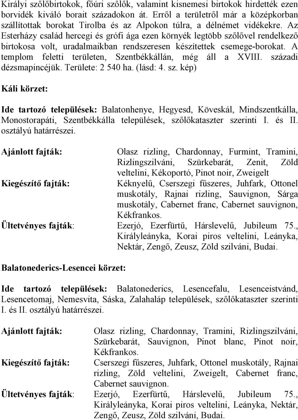 Az Esterházy család hercegi és grófi ága ezen környék legtöbb szőlővel rendelkező birtokosa volt, uradalmaikban rendszeresen készítettek csemege-borokat.