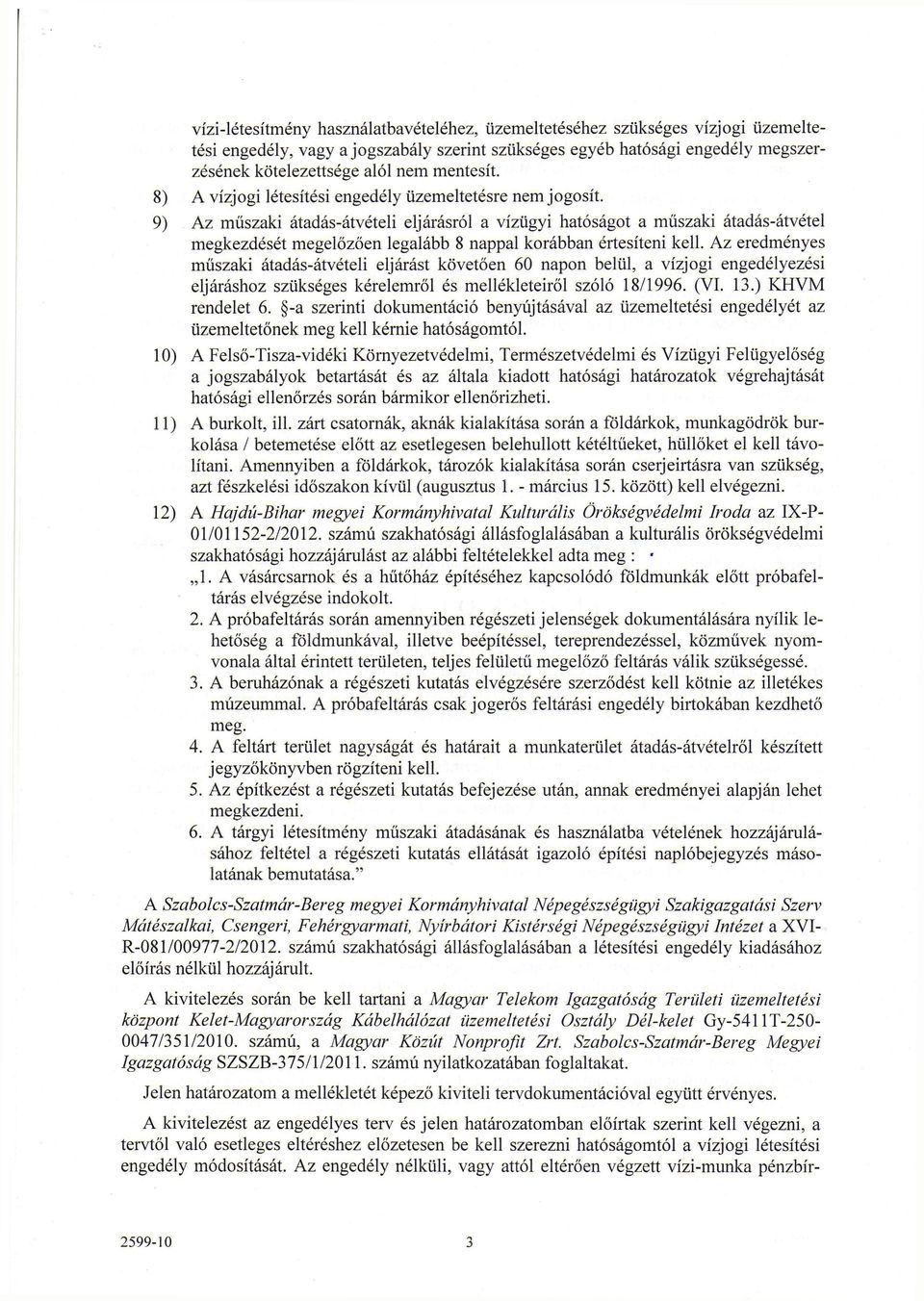 9) Az műszaki átadás-átvételi eljárásról a vízügyi hatóságot a műszaki átadás-átvétel megkezdését megelőzően legalább 8 nappal korábban értesíteni kell.