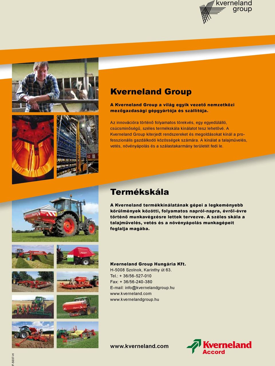 A Kverneland Group kiterjedt rendszereket és megoldásokat kínál a professzionális gazdálkodó közösségek számára. A kínálat a talajművelés, vetés, növényápolás és a szálastakarmány területét fedi le.