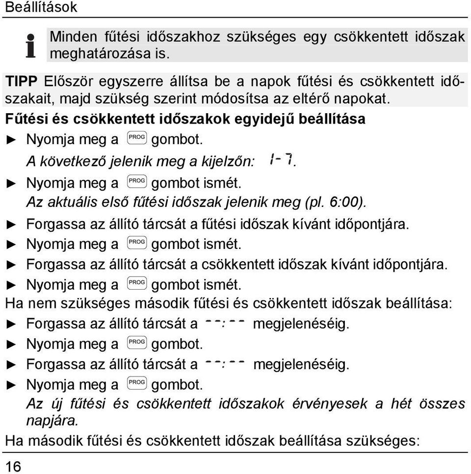 A következő jelenik meg a kijelzőn: 1-7. Nyomja meg a gombot ismét. Az aktuális első fűtési időszak jelenik meg (pl. 6:00). Forgassa az állító tárcsát a fűtési időszak kívánt időpontjára.