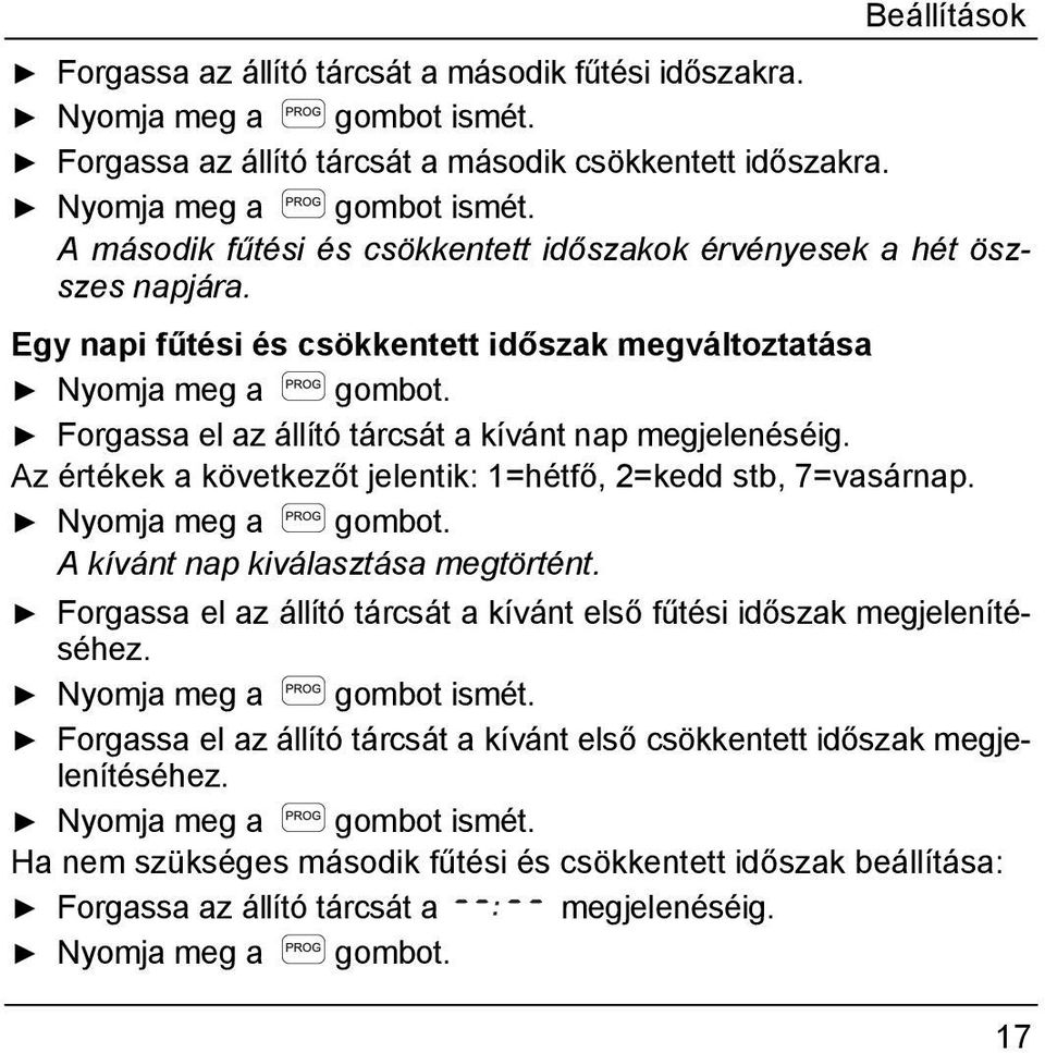 Nyomja meg a gombot. A kívánt nap kiválasztása megtörtént. Forgassa el az állító tárcsát a kívánt első fűtési időszak megjelenítéséhez. Nyomja meg a gombot ismét.