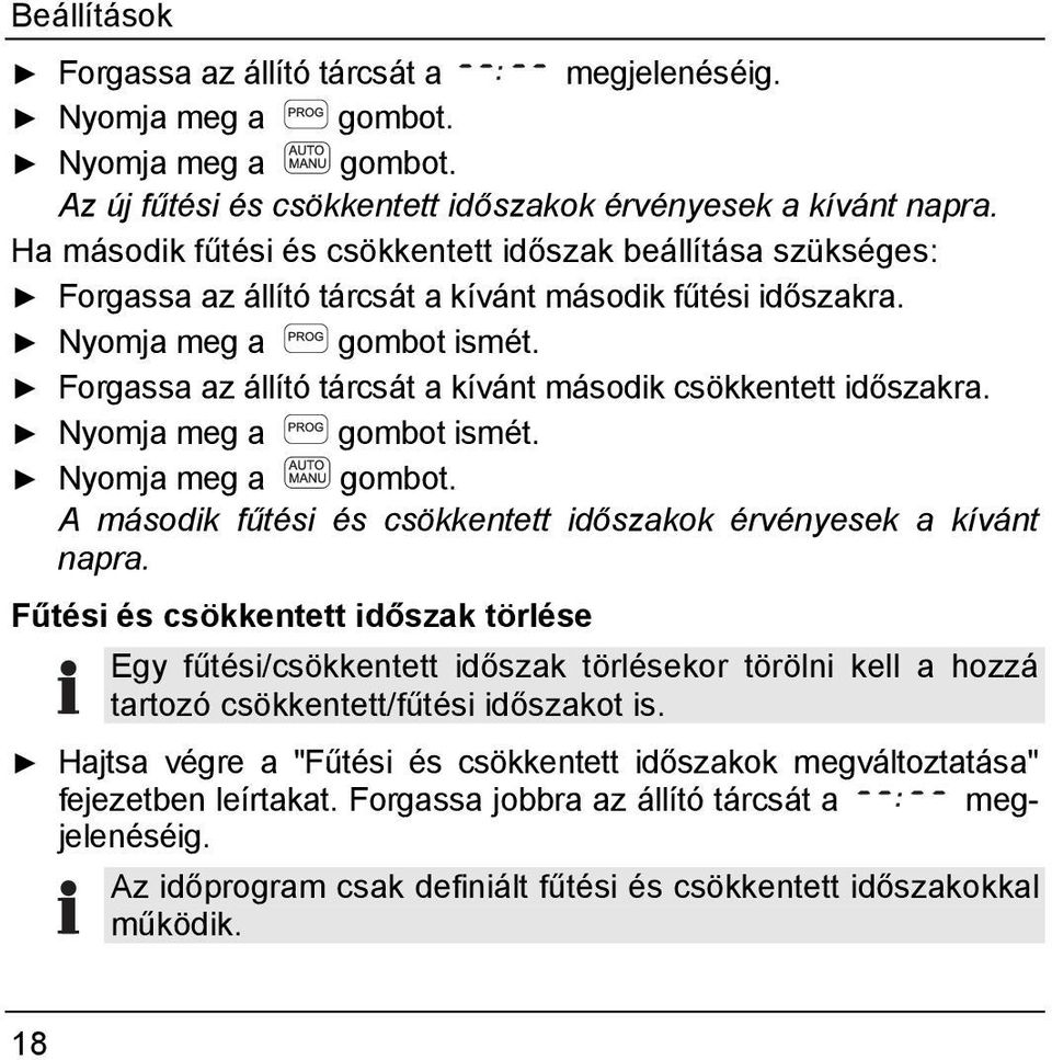 Forgassa az állító tárcsát a kívánt második csökkentett időszakra. Nyomja meg a gombot ismét. Nyomja meg a gombot. A második fűtési és csökkentett időszakok érvényesek a kívánt napra.