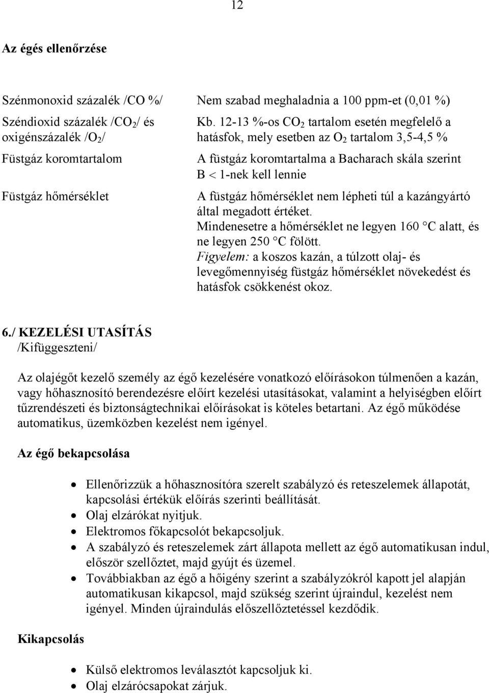 túl a kazángyártó által megadott értéket. Mindenesetre a hőmérséklet ne legyen 160 C alatt, és ne legyen 250 C fölött.