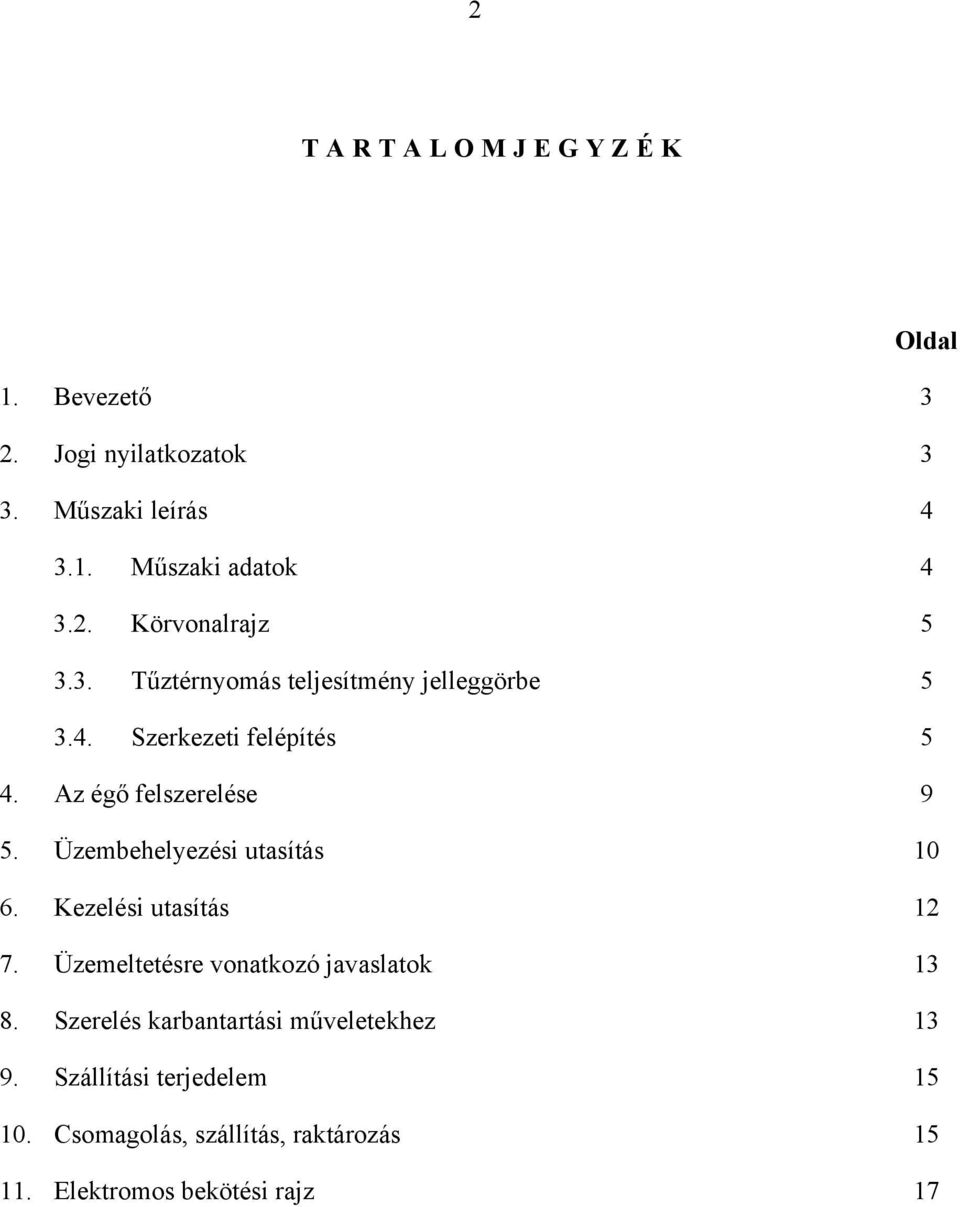 Üzembehelyezési utasítás 10 6. Kezelési utasítás 12 7. Üzemeltetésre vonatkozó javaslatok 13 8.